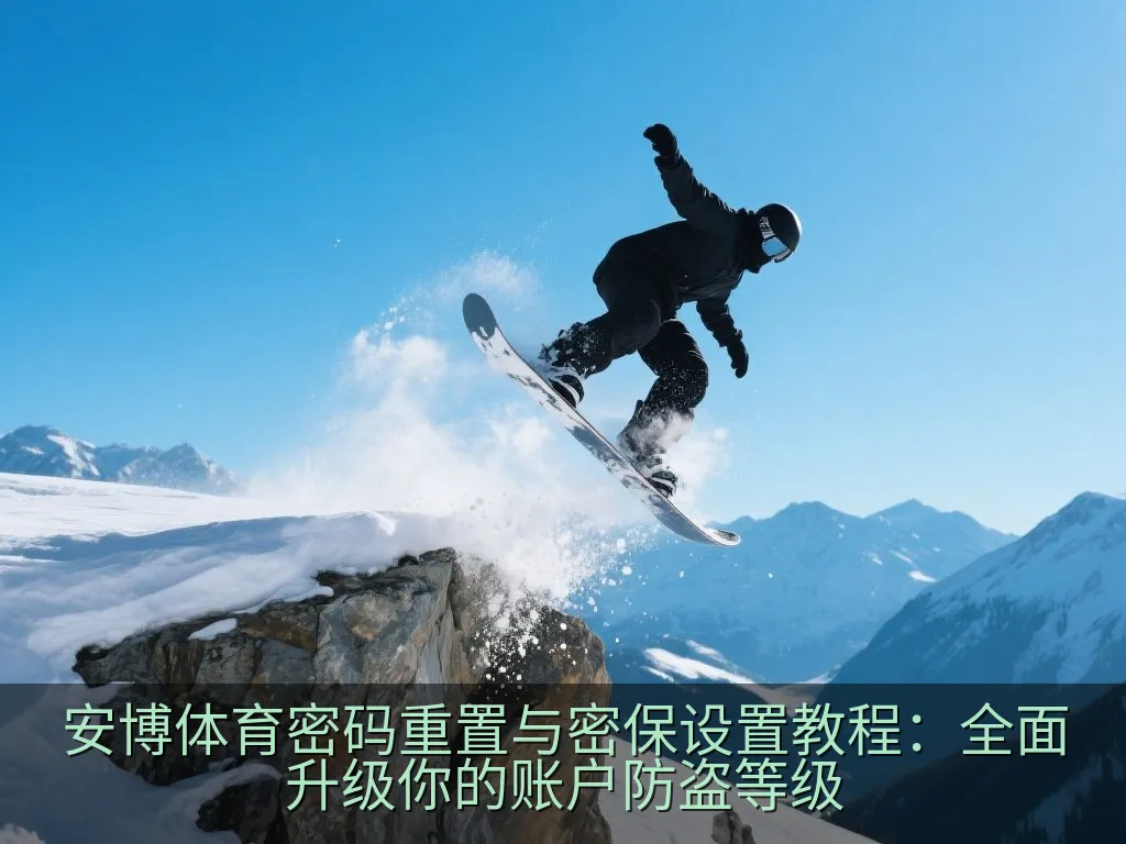 安博体育密码重置与密保设置教程：全面升级你的账户防盗等级